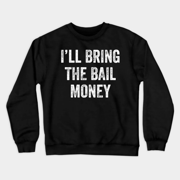 I'll bring the bail money Crewneck Sweatshirt by captainmood